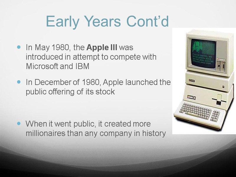 Early Years Cont’d In May 1980, the Apple III was introduced in attempt to